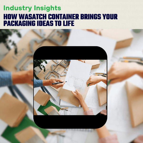 How Wasatch Container Brings Your Packaging Ideas to Life